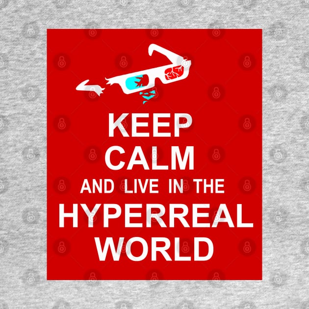 Keep Calm and Live in the Hyperreal World by NewSignCreation